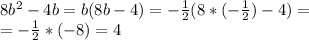 8b^2-4b = b(8b-4)=- \frac{1}{2}(8*(- \frac{1}{2})-4)= \\ = - \frac{1}{2}*(-8)=4