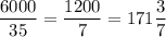 \dfrac{6000}{35}=\dfrac{1200}{7}=171\dfrac{3}{7}