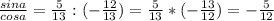 \frac{sin a}{cos a} = \frac{5}{13} : (- \frac{12}{13} )= \frac{5}{13} * (- \frac{13}{12} ) = - \frac{5}{12}