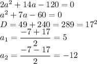 2a^2+14a-120=0 \\ a^2+7a-60=0 \\ D=49+240=289=17^2 \\ a_1= \dfrac{-7+17}{2}=5\\ a_2= \dfrac{-7-17}{2}=-12