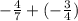 - \frac{4}{7 } + ( - \frac{3}{4} )