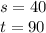 s = 40 \\ t = 90