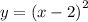 y = {(x - 2)}^{2}