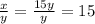 \frac{x}{y} = \frac{15y}{y} = 15