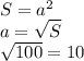 S=a^2 \\ a= \sqrt {S} \\\sqrt {100}=10