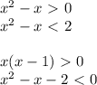 x^2-x\ \textgreater \ 0 \\ x^2-x\ \textless \ 2 \\ \\ x(x-1)\ \textgreater \ 0 \\ x^2-x-2\ \textless \ 0