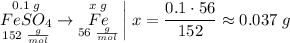 \overset{0.1 \; g}{\underset{152 \; \frac{g}{mol}}{FeSO_{4}}} \to \overset{x \; g}{\underset{56 \; \frac{g}{mol}}{Fe}} \left| \; x = \dfrac{0.1 \cdot 56}{152} \approx 0.037 \; g \right.