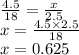 \frac{4.5}{18} = \frac{x}{2.5} \\ x = \frac{4.5 \times 2.5}{18} \\ x = 0.625