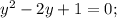 y^{2} -2y+1=0;