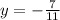 y = - \frac{7}{11}