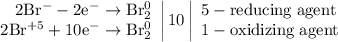 \left. \begin{array}{r} \mathrm{2Br^{-} -2e^{-} \to Br_{2}^{0}} \\ \mathrm{2Br^{+5} +10e^{-} \to Br_{2}^{0}} \end{array} \right|10 \left| \begin{array}{l} \mathrm{5 - reducing\;agent} \\ \mathrm{1 - oxidizing\;agent} \end{array} \right.