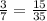 \frac{3}{7}= \frac{15}{35}