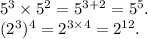 {5}^{3} \times {5}^{2} = {5}^{3 + 2} = {5}^{5} . \\ ({2}^{3}) ^{4} = {2}^{3 \times 4} = {2}^{12} .