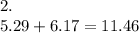 2. \\ 5.29 + 6.17 = 11.46