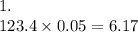 1. \\ 123.4 \times 0.05 = 6.17