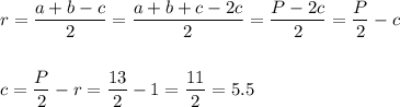 r=\dfrac{a+b-c}{2}=\dfrac{a+b+c-2c}{2}=\dfrac{P-2c}{2}=\dfrac{P}{2}-c\\ \\ \\ c=\dfrac{P}{2}-r=\dfrac{13}{2}-1=\dfrac{11}{2}=5.5