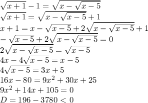 \sqrt{x+1}-1= \sqrt{x- \sqrt{x-5} } \\ \sqrt{x+1}= \sqrt{x- \sqrt{x-5} }+1 \\ x+1=x- \sqrt{x-5}+2 \sqrt{x- \sqrt{x-5} }+1 \\ - \sqrt{x-5} + 2 \sqrt{x- \sqrt{x-5} }=0 \\ 2 \sqrt{x- \sqrt{x-5} }= \sqrt{x-5} \\ 4x-4 \sqrt{x-5}=x-5 \\ 4 \sqrt{x-5}=3x+5 \\ 16x-80=9x^2+30x+25 \\ 9x^2+14x+105=0 \\ D=196-3780\ \textless \ 0