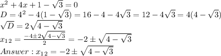 x^2 + 4x + 1 - \sqrt{3} = 0\\D = 4^2 - 4(1-\sqrt{3}) = 16 - 4 - 4\sqrt{3} = 12 - 4\sqrt{3}= 4(4-\sqrt{3})\\\sqrt{D} = 2\sqrt{4-\sqrt{3}}\\x_1_2 = \frac{-4б2\sqrt{4-\sqrt{3}}}{2} = -2б\sqrt{4-\sqrt{3}}\\Answer: x_1_2=-2б\sqrt{4-\sqrt{3}}