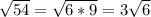 \sqrt{54} = \sqrt{6*9} = 3 \sqrt{6}