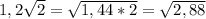 1,2 \sqrt{2} = \sqrt{1,44*2} = \sqrt{2,88}