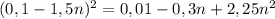 (0,1 - 1,5n) ^{2} = 0,01 - 0,3n + 2,25n ^{2}