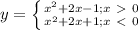 y= \left \{ {{x^2+2x-1;x\ \textgreater \ 0} \atop {x^2+2x+1;x\ \textless \ 0}} \right.