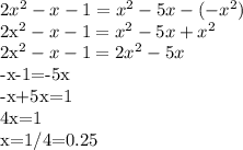 2x^{2} -x-1= x^{2} -5x-(- x^{2} )&#10;&#10;2x^{2} -x-1= x^{2} -5x+ x^{2} &#10;&#10;2x^{2} -x-1=2 x^{2} -5x&#10;&#10;-x-1=-5x&#10;&#10;-x+5x=1&#10;&#10;4x=1&#10;&#10;x=1/4=0.25