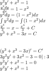 y^2y'+x^2=1\\\frac{y^2dy}{dx}=1-x^2\\y^2dy=(1-x^2)dx\\\int y^2dy=\int(1-x^2)dx\\\frac{y^3}{3}=x-\frac{x^3}{3}+C\\y^3+x^3-3x=C\\\\\\(y^3+x^3-3x)'=C'\\3y^2y'+3x^2-3=0|:3\\y^2y'+x^2-1=0\\y^2y'+x^2=1