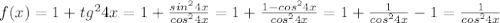 f(x)=1+tg^{2}4x=1+ \frac{sin^{2}4x}{cos^{2}4x} =1+ \frac{1-cos^{2}4x}{cos^{2}4x} =1+ \frac{1}{cos^{2}4x} -1=\frac{1}{cos^{2}4x}