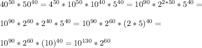 40^{50}*50^{40}=4^{50}*10^{50}*10^{40}*5^{40}=10^{90}*2^{2*50}*5^{40}= \\ \\ 10^{90}*2^{60}*2^{40}*5^{40}= 10^{90}*2^{60}*(2*5)^{40}= \\ \\ 10^{90}*2^{60}*(10)^{40}= 10^{130}*2^{60}