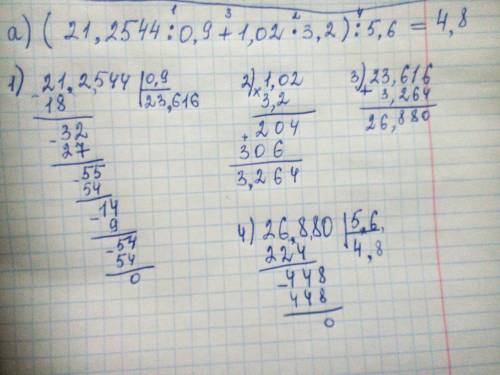 Выполните действия в столбик а) (21,2544: 0,9+1,02*3,2): 5,6= б) 4,36: (3,15+2,3)+(0,792-0,78)*2,4=