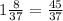 1\frac{8}{37} = \frac{45}{37}