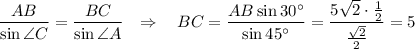 \dfrac{AB}{\sin \angle C}=\dfrac{BC}{\sin \angle A}~~\Rightarrow~~~ BC=\dfrac{AB\sin30^\circ}{\sin45^\circ}=\dfrac{5\sqrt{2}\cdot\frac{1}{2}}{\frac{\sqrt{2}}{2}}=5