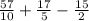 \frac{57}{10}+ \frac{17}{5} - \frac{15}{2} &#10;