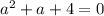 a^2+a+4=0