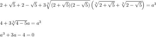 2+\sqrt{5}+2-\sqrt{5}+3\sqrt[3]{(2+\sqrt{5})(2-\sqrt{5})}\left(\sqrt[3]{2+\sqrt{5}}+\sqrt[3]{2-\sqrt{5}}\right)=a^3\\ \\ \\ 4+3\sqrt[3]{4-5}a=a^3\\ \\ a^3+3a-4=0