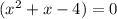 (x^2 +x-4) = 0