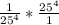 \frac{1}{ 25^{4} } * \frac{ 25^{4} }{1}