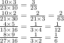 \frac{10 \times 3}{23 \times 10} = \frac{3}{23 } \\ \frac{10 \times 2}{21 \times 30} = \frac{2}{21 \times 3} = \frac{2}{63} \\ \frac{4 \times 5}{15 \times 16} = \frac{1}{3 \times 4} = \frac{1}{12} \\ \frac{8 \times 9}{27 \times 16} = \frac{1}{3 \times 2} = \frac{1}{6}