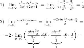 1)\; \; \lim\limits _{x \to \infty} \frac{x^3-2x^2+3x}{3x^3+2x+1} =\lim\limits _{n \to \infty} \frac{1-\frac{2}{x}+\frac{3}{x^2}}{3+\frac{2}{x^2}+\frac{1}{x^3}}=\frac{1}{3} \\\\\\ 2)\; \; \lim\limits _{x \to 0} \frac{cos2x-cosx}{x} =\lim\limits _{x \to 0} \frac{-2sin\frac{3x}{2}\cdot sin\frac{x}{2}}{x} =\\\\=-2\cdot \lim\limits _{x \to 0} \Big ( \underbrace {\frac{sin\frac{3x}{2}}{\frac{3x}{2}}}_{1}\cdot \frac{3x}{2}\cdot \underbrace {\frac{sin\frac{x}{2}}{\frac{x}{2}}}_{1}\cdot \frac{x}{2}\cdot \frac{1}{x}\Big )=