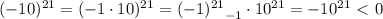 (-10)^{21}=(-1\cdot 10)^{21}=\ubderline {(-1)^{21}}_{-1}\cdot 10^{21}=-10^{21}\ \textless \ 0