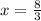 x= \frac{8}{3}