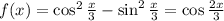 f(x)=\cos^2 \frac{x}{3} -\sin^2\frac{x}{3} =\cos \frac{2x}{3}