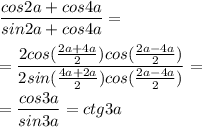 \dfrac{cos2a+cos4a}{sin2a+cos4a} = \\ \\ = \dfrac{2cos( \frac{2a+4a}{2})cos( \frac{2a-4a}{2}) }{2sin( \frac{4a+2a}{2})cos( \frac{2a-4a}{2}) }= \\ \\ = \dfrac{cos3a}{sin3a}=ctg3a