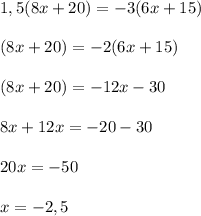 1,5(8x + 20) = -3(6x+15) \\ \\ (8x + 20) = -2(6x+15) \\ \\ (8x + 20) = -12x-30 \\ \\ 8x +12x= -20-30 \\ \\ 20x = -50 \\ \\ x = -2,5