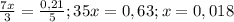 \frac{7x}{3}= \frac{0,21}{5}; 35x= 0,63; x=0,018