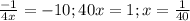 \frac{-1}{4x}=-10;40x=1;x= \frac{1}{40}