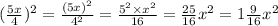 ( \frac{5x}{4} ) ^{2} = \frac{(5x) ^{2} }{ {4}^{2} } = \frac{ {5}^{2} \times {x}^{2} }{ 16 } = \frac{25}{16} {x}^{2} = 1 \frac{9}{16} {x}^{2}