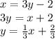 x=3y-2\\3y=x+2\\y=\frac{1}3x+\frac{2}3