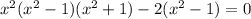 x^{2} ( x^{2} -1)( x^{2} +1)-2( x^{2} -1)=0&#10;&#10;